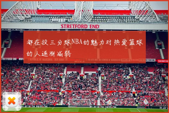 都在投三分球NBA的魅力对热爱篮球的人逐渐减弱
