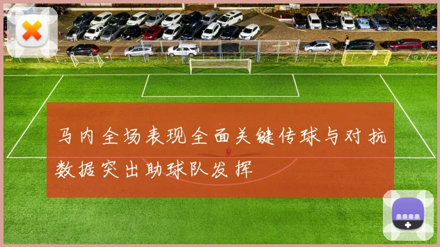 马内全场表现全面关键传球与对抗数据突出助球队发挥